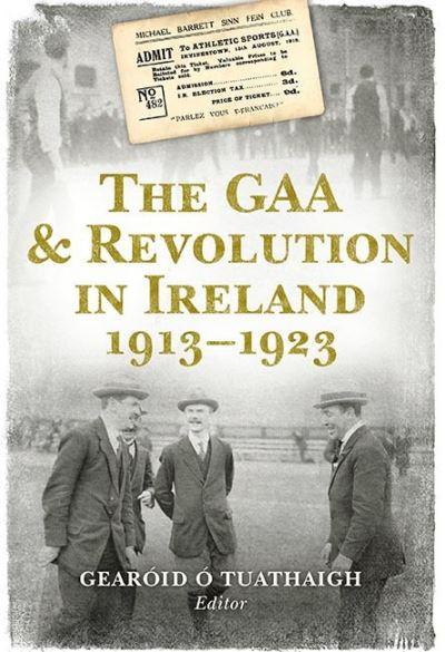 The GAA & Revolution in Ireland, 1913-1923