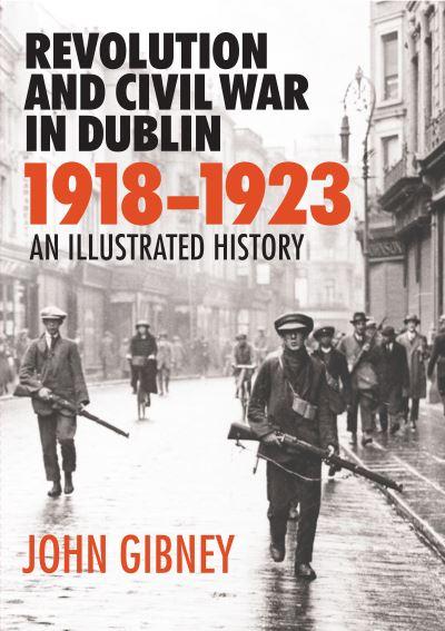 Revolution and Civil War in Dublin, 1918-1923