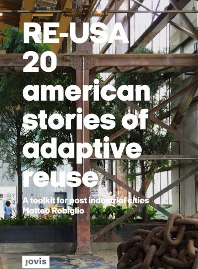 Re-USA: 20 American Stories of Adaptive Reuse