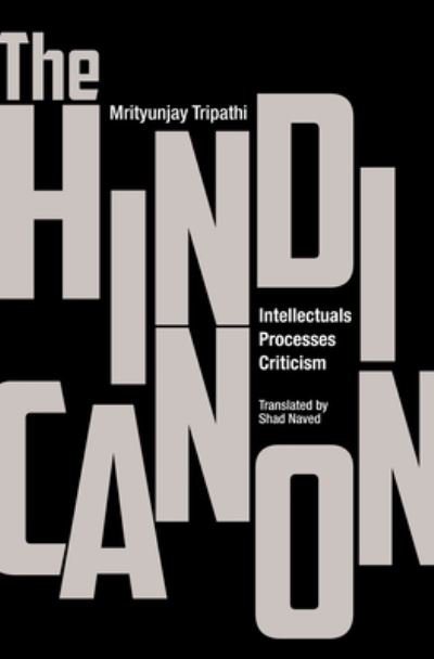The Hindi Canon - Intellectuals, Processes, Criticism